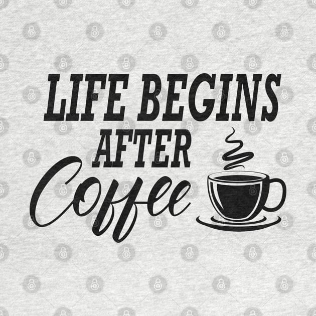 Coffee - Life begins after coffee by KC Happy Shop